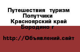 Путешествия, туризм Попутчики. Красноярский край,Бородино г.